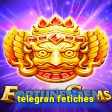 telegran fetiches